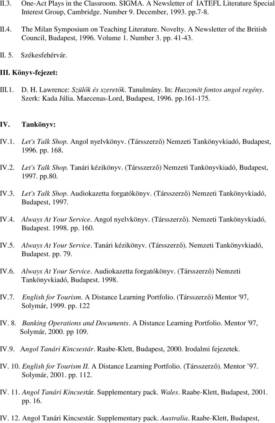 Lawrence: Szülők és szeretők. Tanulmány. In: Huszonöt fontos angol regény. Szerk: Kada Júlia. Maecenas-Lord, Budapest, 1996. pp.161-175. IV. Tankönyv: IV.1. Let's Talk Shop. Angol nyelvkönyv.