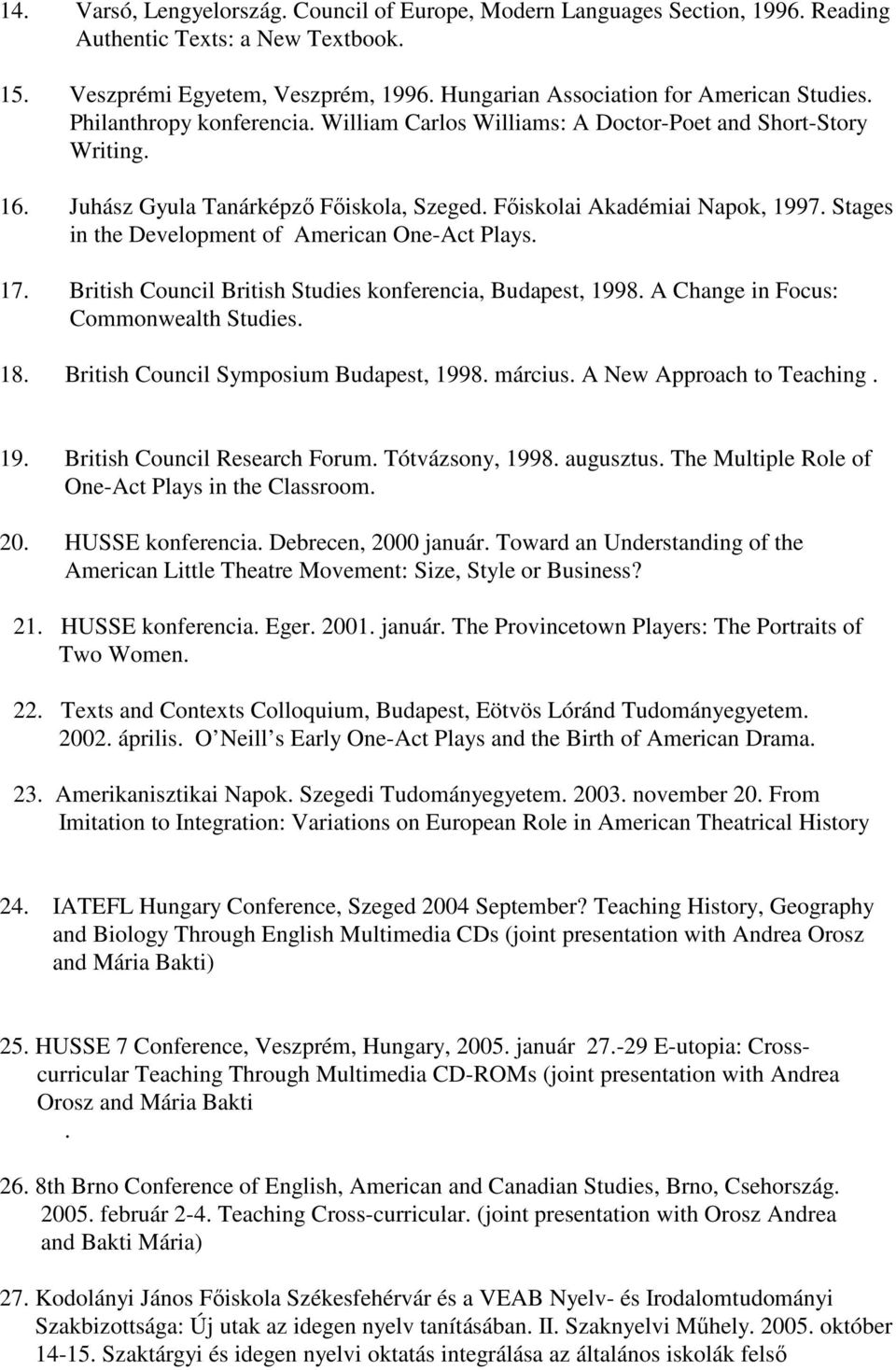 Stages in the Development of American One-Act Plays. 17. British Council British Studies konferencia, Budapest, 1998. A Change in Focus: Commonwealth Studies. 18.