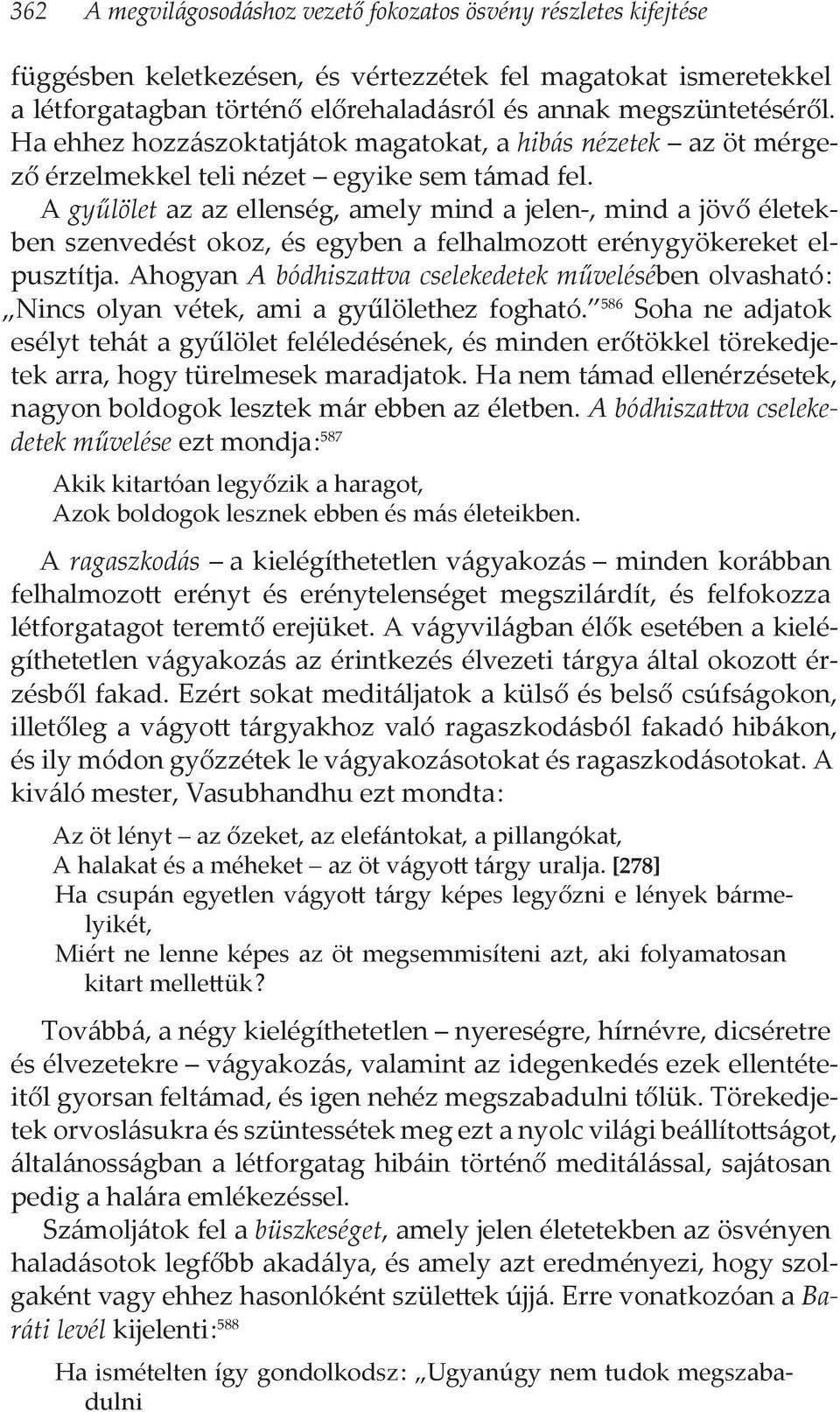 A gyűlölet az az ellenség, amely mind a jelen-, mind a jövő életekben szenvedést okoz, és egyben a felhalmozott erénygyökereket elpusztítja.