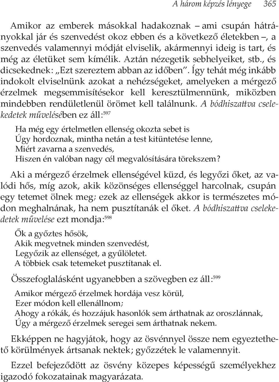 Így tehát még inkább indokolt elviselnünk azokat a nehézségeket, amelyeken a mérgező érzelmek megsemmisítésekor kell keresztülmennünk, miközben mindebben rendületlenül örömet kell találnunk.