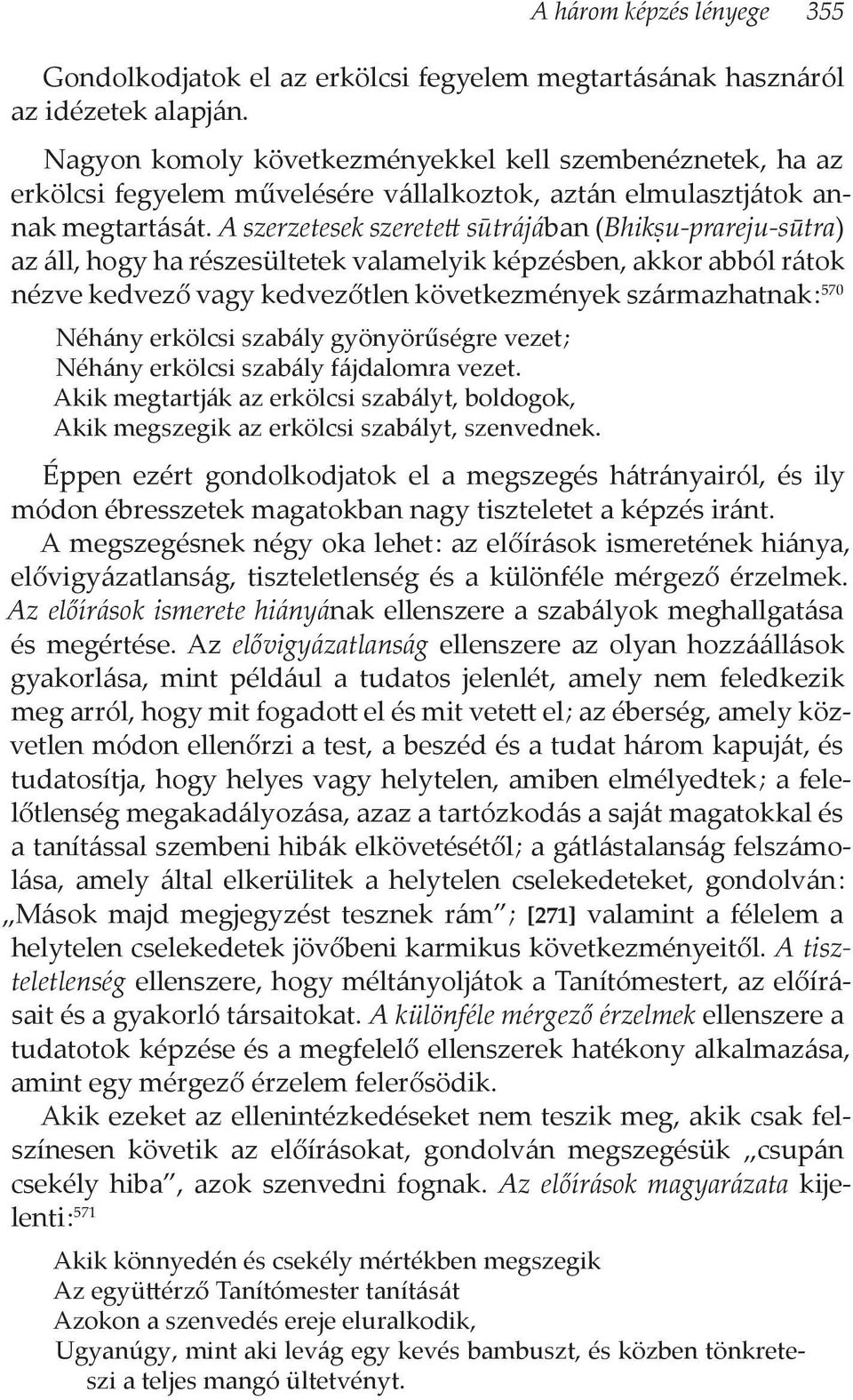 A szerzetesek szeretett sūtrájában (Bhikṣu-prareju-sūtra) az áll, hogy ha részesültetek valamelyik képzésben, akkor abból rátok nézve kedvező vagy kedvezőtlen következmények származhatnak : 570