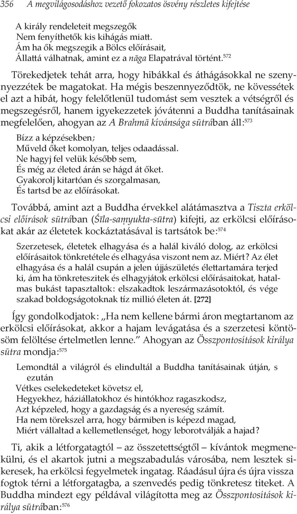 Ha mégis beszennyeződtök, ne kövessétek el azt a hibát, hogy felelőtlenül tudomást sem vesztek a vétségről és megszegésről, hanem igyekezzetek jóvátenni a Buddha tanításainak megfelelően, ahogyan az