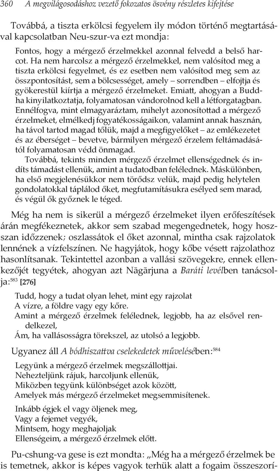 Ha nem harcolsz a mérgező érzelmekkel, nem valósítod meg a tiszta erkölcsi fegyelmet, és ez esetben nem valósítod meg sem az összpontosítást, sem a bölcsességet, amely sorrendben elfojtja és