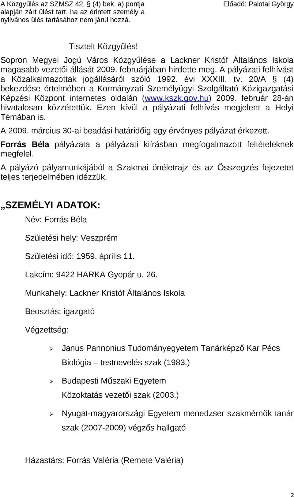 évi XXXIII. tv. 20/A (4) bekezdése értelmében a Kormányzati Személyügyi Szolgáltató Közigazgatási Képzési Központ internetes oldalán (www.kszk.gov.hu) 2009. február 28-án hivatalosan közzétettük.