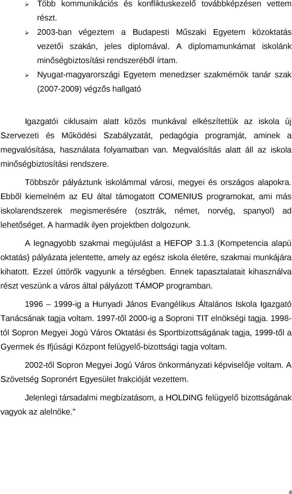 Nyugat-magyarországi Egyetem menedzser szakmérnök tanár szak (2007-2009) végzős hallgató Igazgatói ciklusaim alatt közös munkával elkészítettük az iskola új Szervezeti és Működési Szabályzatát,