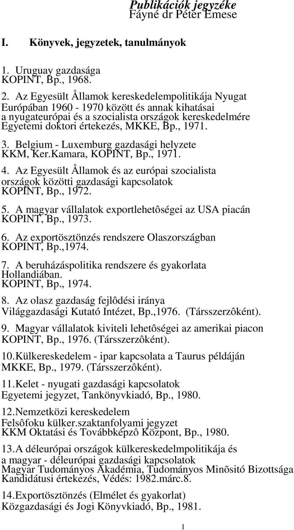 Belgium - Luxemburg gazdasági helyzete KKM, Ker.Kamara, KOPINT, Bp., 1971. 4. Az Egyesült Ållamok és az európai szocialista országok közötti gazdasági kapcsolatok KOPINT, Bp., 1972. 5.