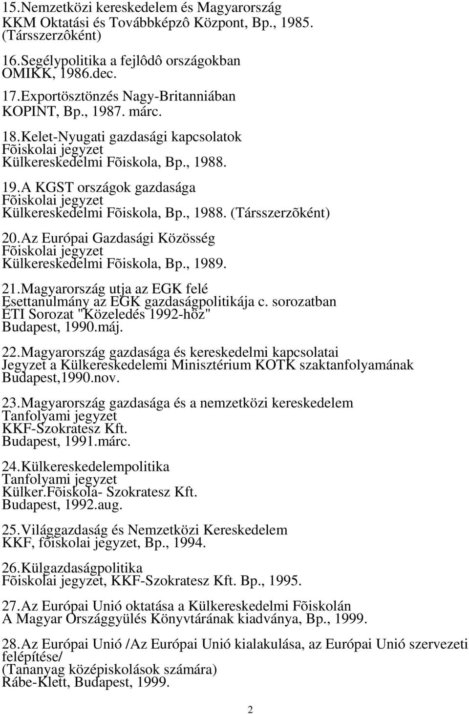 , 1988. (Társszerzõként) 20. Az Európai Gazdasági Közösség Fõiskolai jegyzet Külkereskedelmi Fõiskola, Bp., 1989. 21. Magyarország utja az EGK felé Esettanulmány az EGK gazdaságpolitikája c.