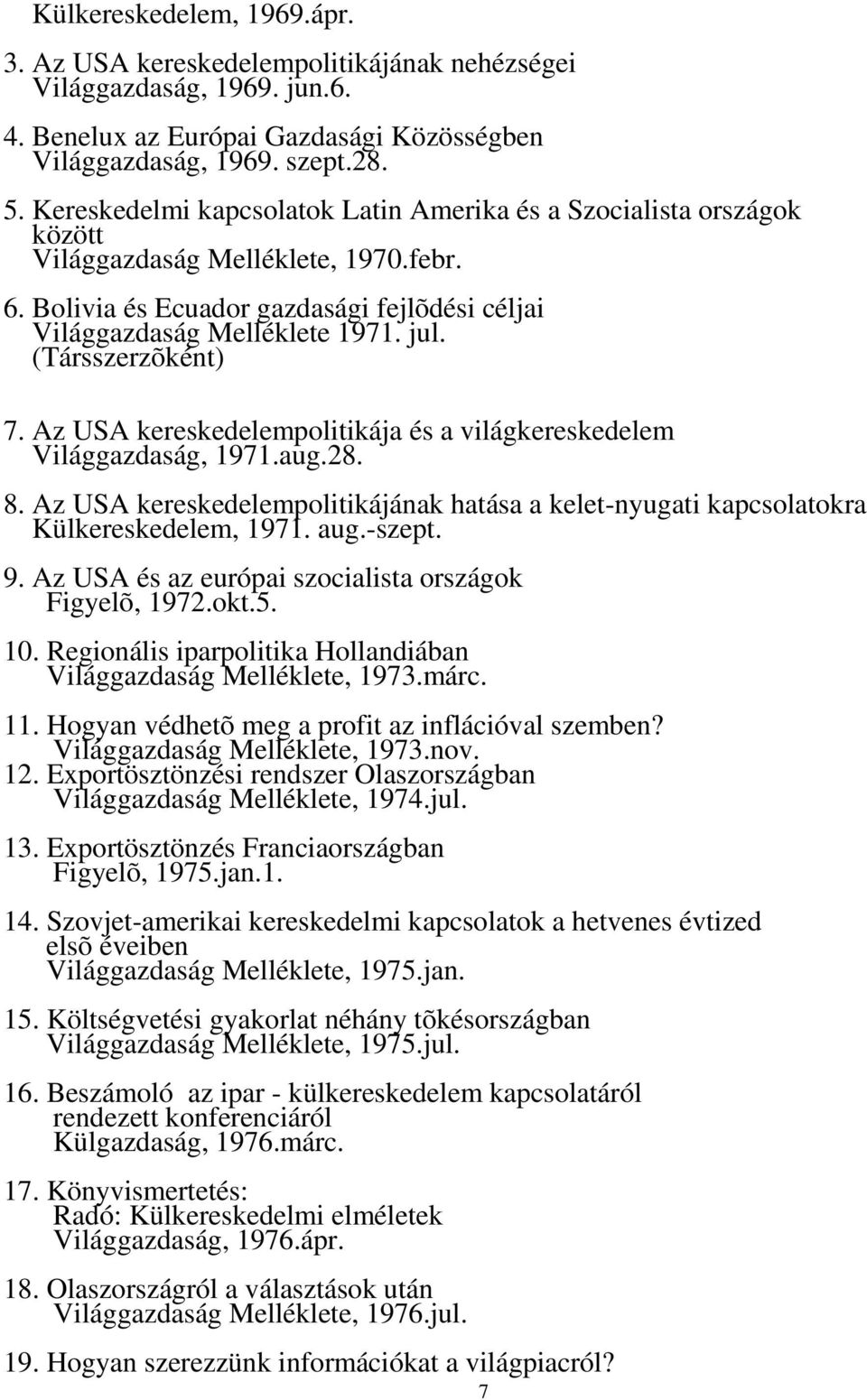 (Társszerzõként) 7. Az USA kereskedelempolitikája és a világkereskedelem Világgazdaság, 1971.aug.28. 8. Az USA kereskedelempolitikájának hatása a kelet-nyugati kapcsolatokra Külkereskedelem, 1971.