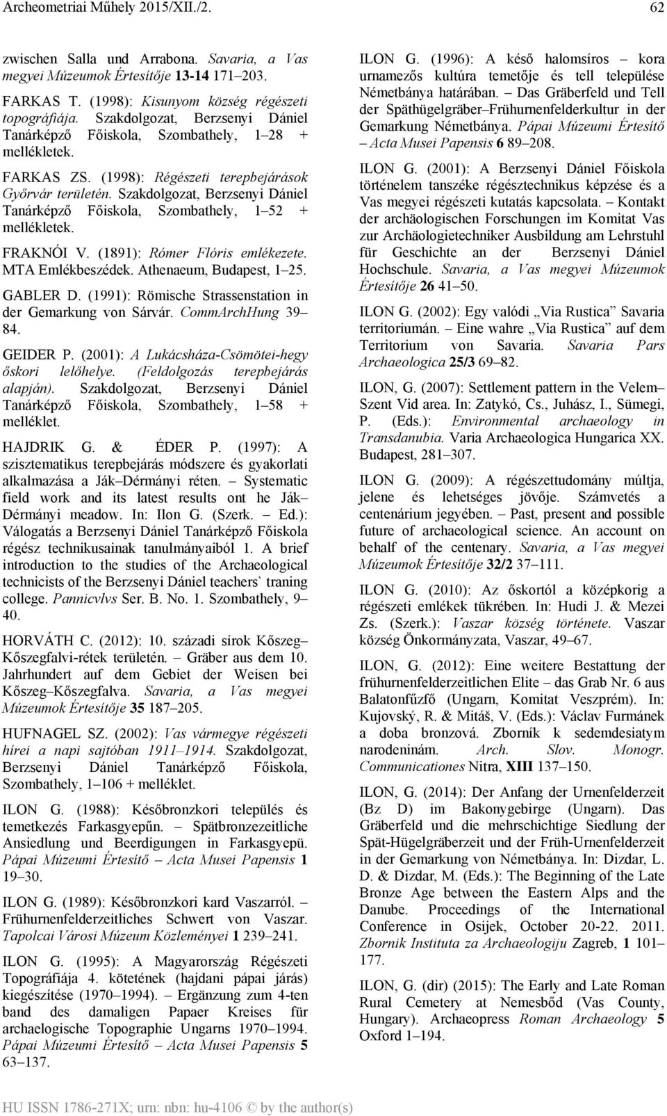 Szakdolgozat, Berzsenyi Dániel Tanárképző Főiskola, Szombathely, 1 52 + mellékletek. FRAKNÓI V. (1891): Rómer Flóris emlékezete. MTA Emlékbeszédek. Athenaeum, Budapest, 1 25. GABLER D.