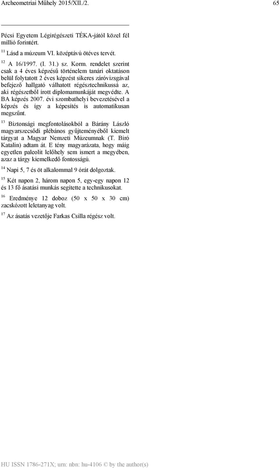 diplomamunkáját megvédte. A BA képzés 2007. évi szombathelyi bevezetésével a képzés és így a képesítés is automatikusan megszűnt.