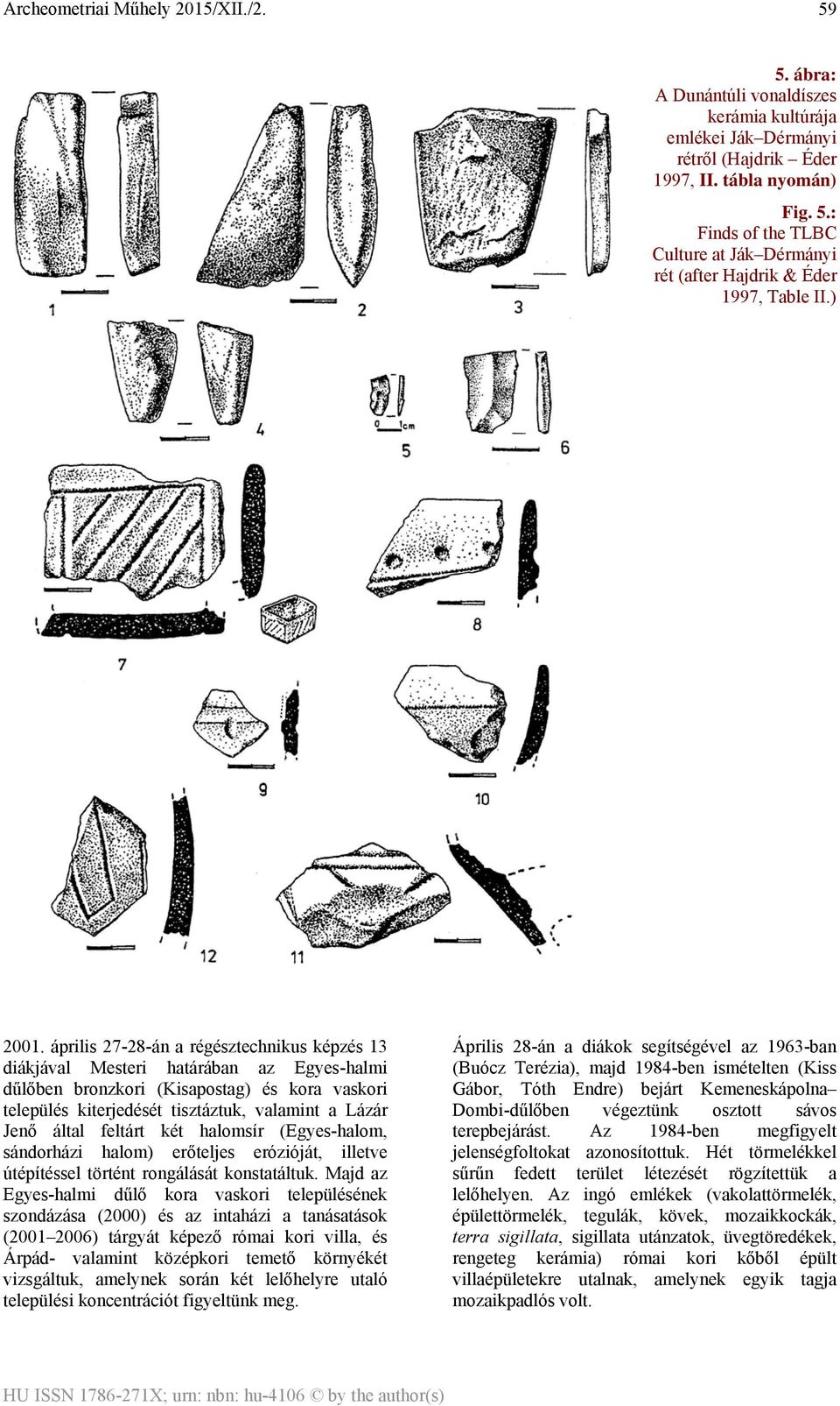 április 27-28-án a régésztechnikus képzés 13 diákjával Mesteri határában az Egyes-halmi dűlőben bronzkori (Kisapostag) és kora vaskori település kiterjedését tisztáztuk, valamint a Lázár Jenő által