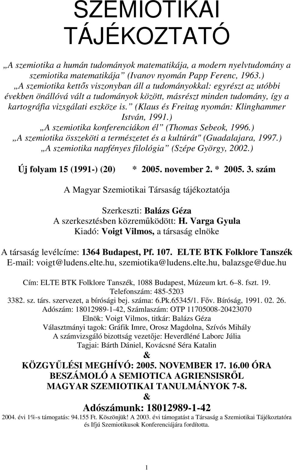 (Klaus és Freitag nyomán: Klinghammer István, 1991.) A szemiotika konferenciákon él (Thomas Sebeok, 1996.) A szemiotika összeköti a természetet és a kultúrát" (Guadalajara, 1997.