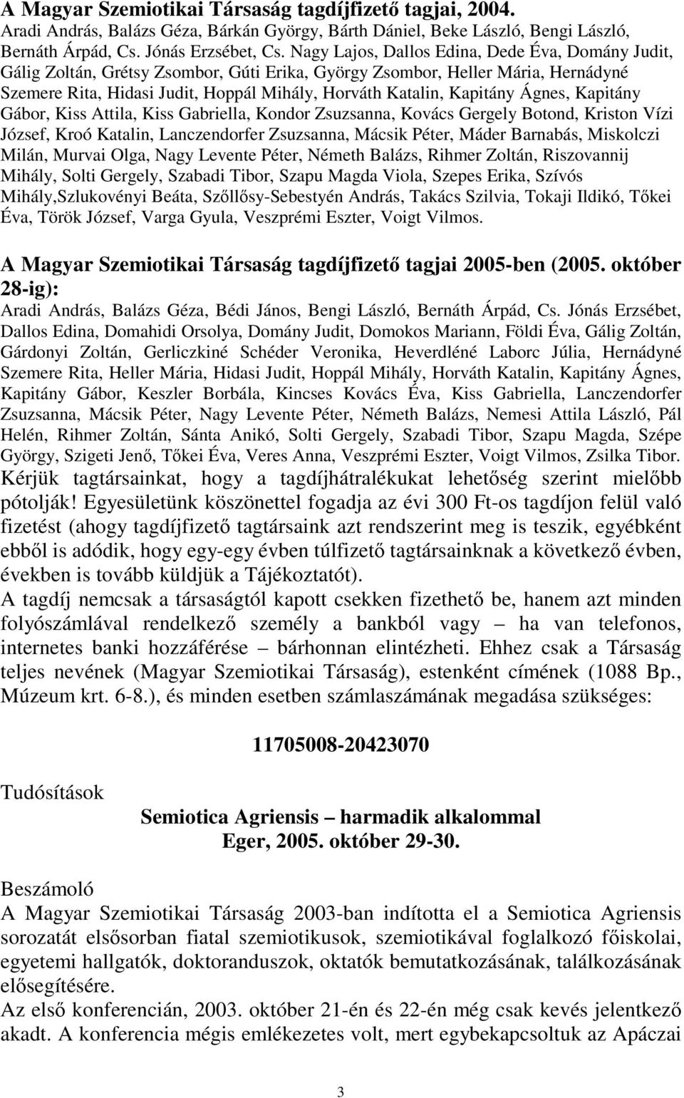 Kapitány Ágnes, Kapitány Gábor, Kiss Attila, Kiss Gabriella, Kondor Zsuzsanna, Kovács Gergely Botond, Kriston Vízi József, Kroó Katalin, Lanczendorfer Zsuzsanna, Mácsik Péter, Máder Barnabás,