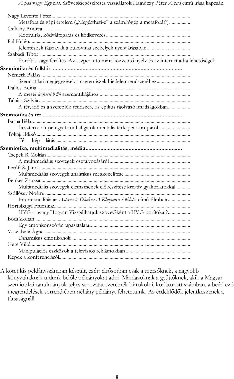 Az eszperantó mint közvetítő nyelv és az internet adta lehetőségek Szemiotika és folklór... Németh Balázs... Szemiotikai megjegyzések a cseremiszek hiedelemrendszeréhez... Dallos Edina.