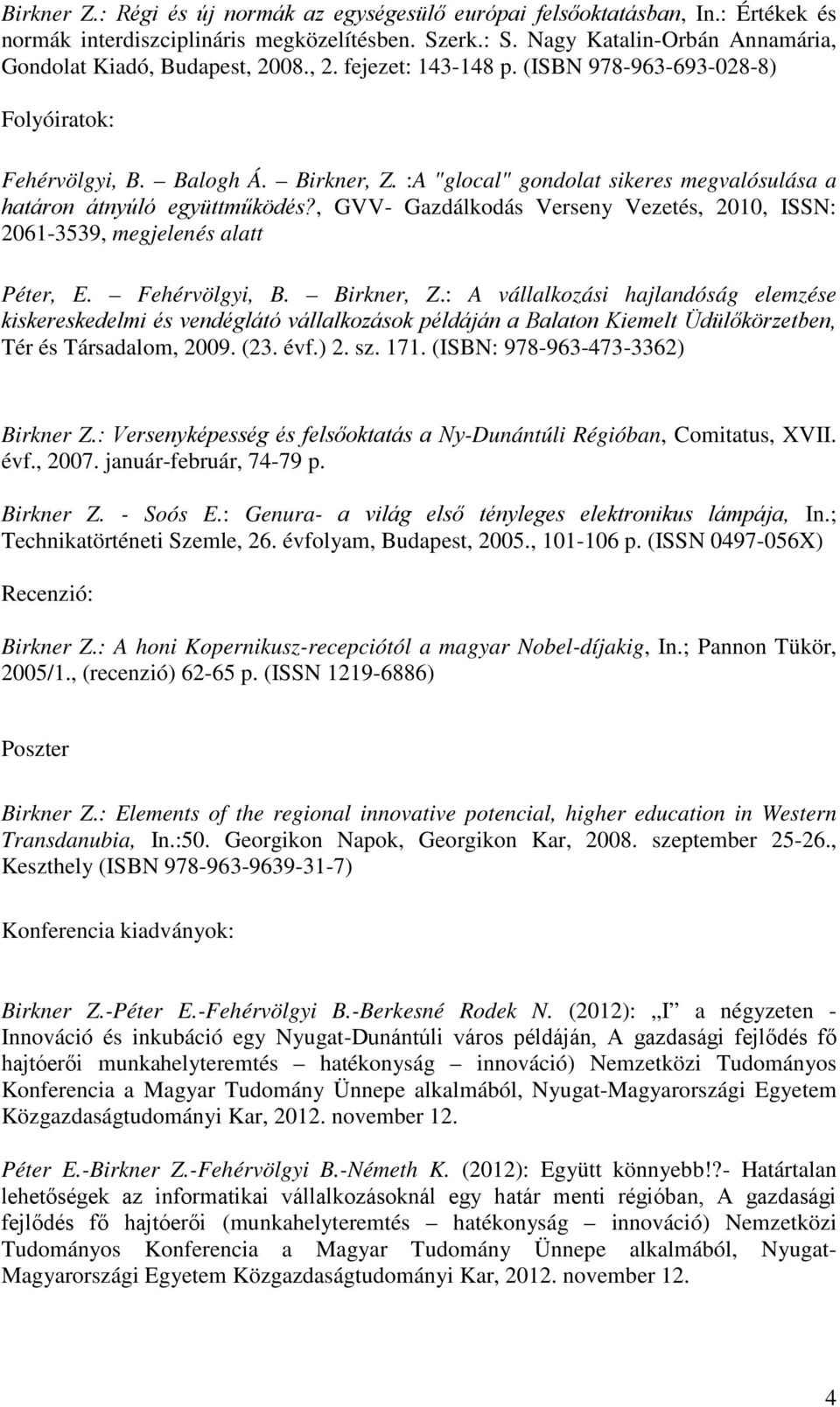 :A "glocal" gondolat sikeres megvalósulása a határon átnyúló együttműködés?, GVV- Gazdálkodás Verseny Vezetés, 2010, ISSN: 2061-3539, megjelenés alatt Péter, E. Fehérvölgyi, B. Birkner, Z.