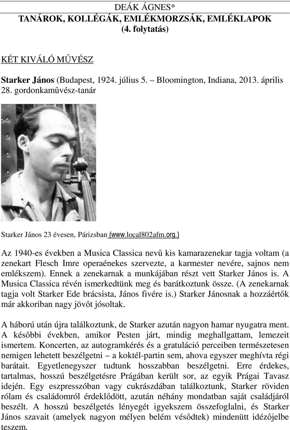 ) Az 1940-es években a Musica Classica nevű kis kamarazenekar tagja voltam (a zenekart Flesch Imre operaénekes szervezte, a karmester nevére, sajnos nem emlékszem).