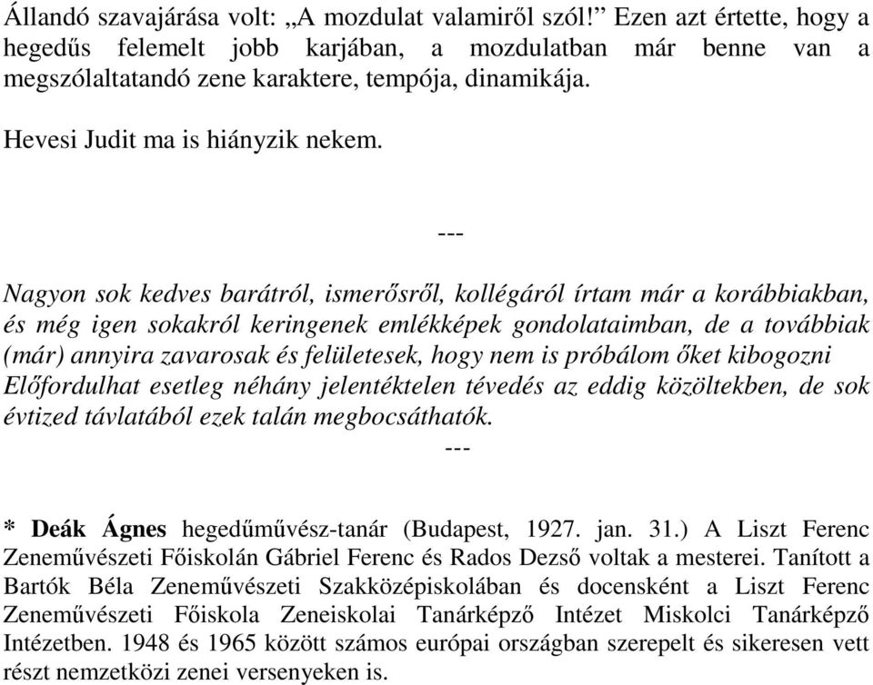 Nagyon sok kedves barátról, ismerősről, kollégáról írtam már a korábbiakban, és még igen sokakról keringenek emlékképek gondolataimban, de a továbbiak (már) annyira zavarosak és felületesek, hogy nem