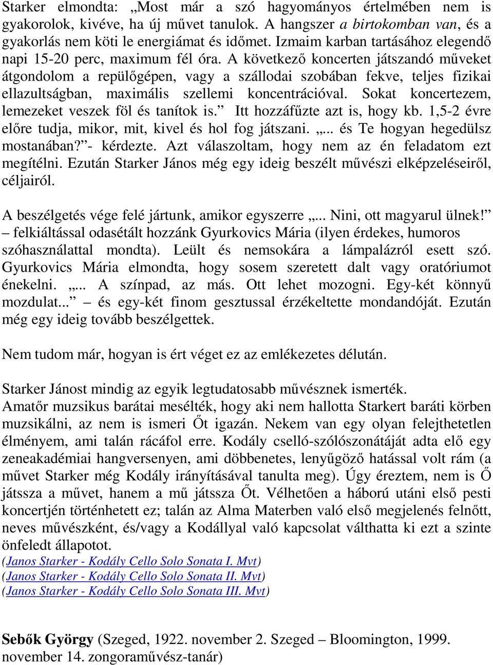 A következő koncerten játszandó műveket átgondolom a repülőgépen, vagy a szállodai szobában fekve, teljes fizikai ellazultságban, maximális szellemi koncentrációval.