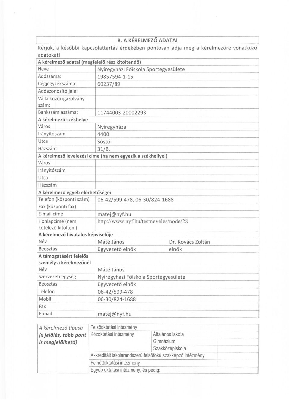 Cégjegyzékszá ma : 60237/89 Adóazonosító jele: Vállalkozói igazolvány szám: Bankszámlaszáma: 11744003-20002293 A kérelmező székhelye Város Nyíregyháza Irányítószám 4400 Utca Sóstó i Házszám 31/8.