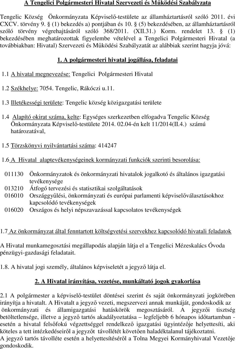 (1) bekezdésében meghatározottak figyelembe vételével a Tengelici Polgármesteri Hivatal (a továbbiakban: Hivatal) Szervezeti és Mőködési Szabályzatát az alábbiak szerint hagyja jóvá: 1.