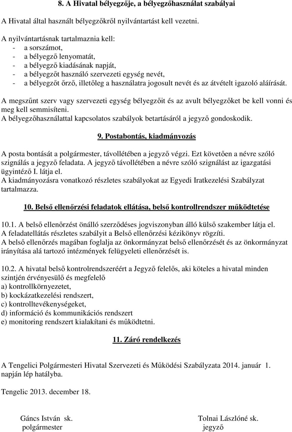 használatra jogosult nevét és az átvételt igazoló aláírását. A megszőnt szerv vagy szervezeti egység bélyegzıit és az avult bélyegzıket be kell vonni és meg kell semmisíteni.