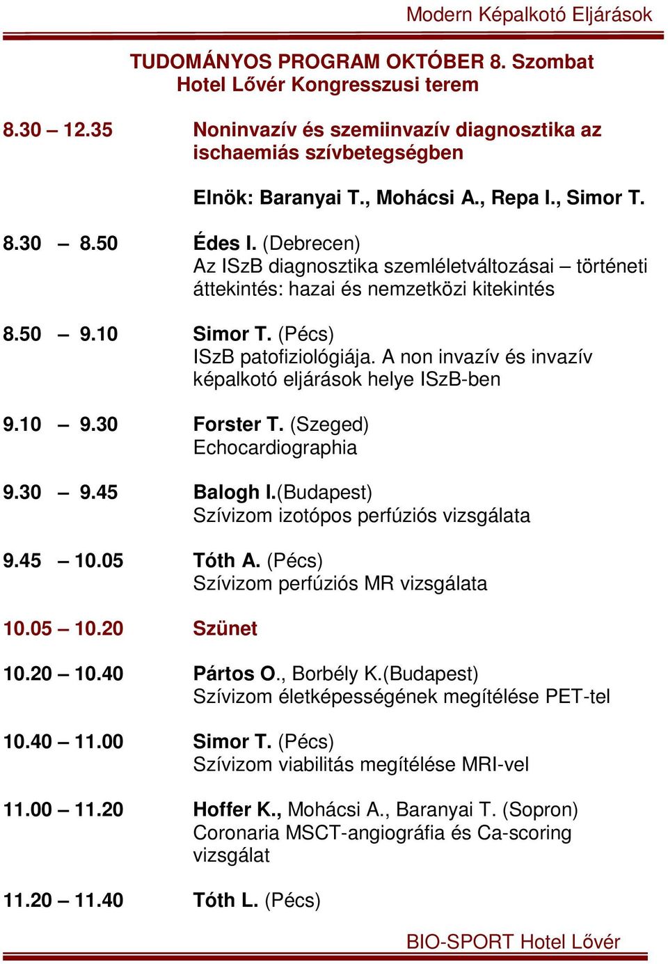 A non invazív és invazív képalkotó eljárások helye ISzB-ben 9.10 9.30 Forster T. (Szeged) Echocardiographia 9.30 9.45 Balogh I.(Budapest) Szívizom izotópos perfúziós vizsgálata 9.45 10.05 Tóth A.