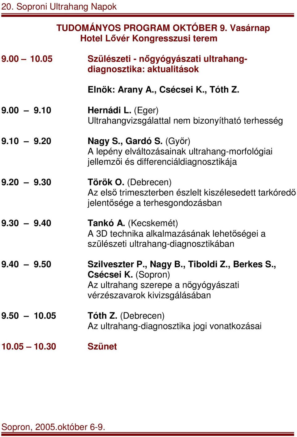 (Debrecen) Az első trimeszterben észlelt kiszélesedett tarkóredő jelentősége a terhesgondozásban 9.30 9.40 Tankó A.