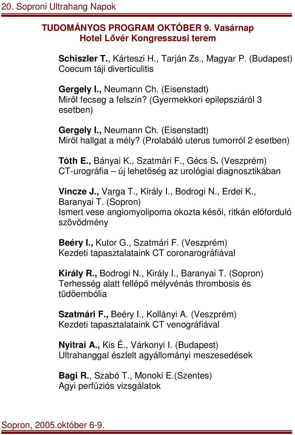 (Veszprém) CT-urográfia új lehetőség az urológiai diagnosztikában Vincze J., Varga T., Király I., Bodrogi N., Erdei K., Baranyai T.