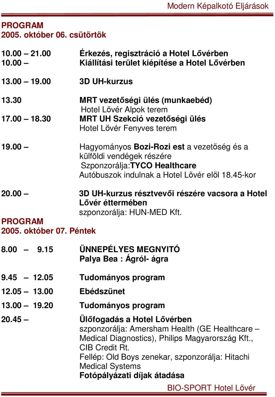 00 Hagyományos Bozi-Rozi est a vezetőség és a külföldi vendégek részére Szponzorálja:TYCO Healthcare Autóbuszok indulnak a Hotel Lővér elől 18.45-kor 20.