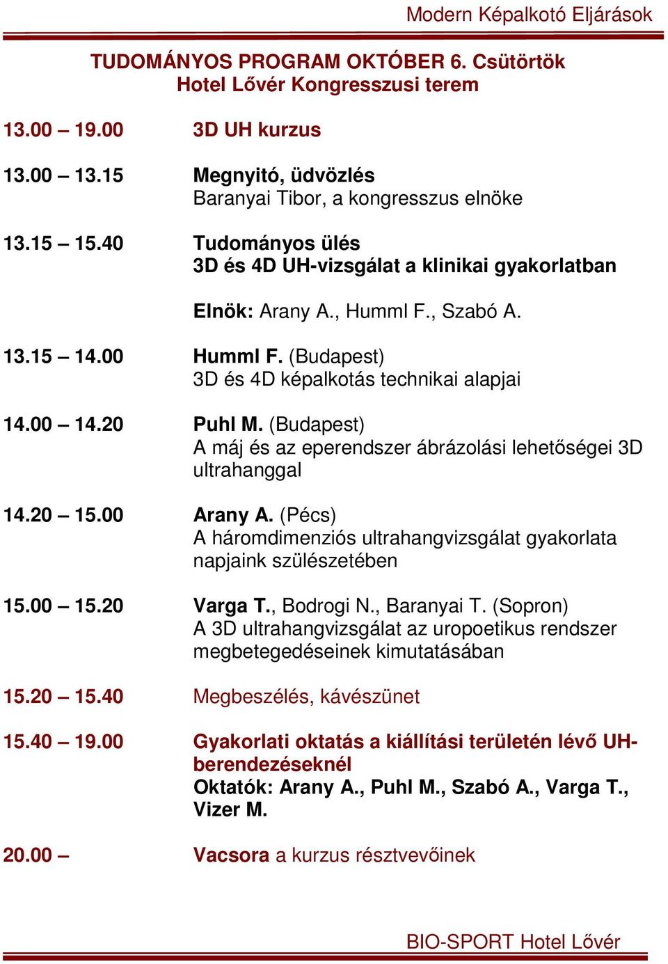 (Budapest) A máj és az eperendszer ábrázolási lehetőségei 3D ultrahanggal 14.20 15.00 Arany A. (Pécs) A háromdimenziós ultrahangvizsgálat gyakorlata napjaink szülészetében 15.00 15.20 Varga T.