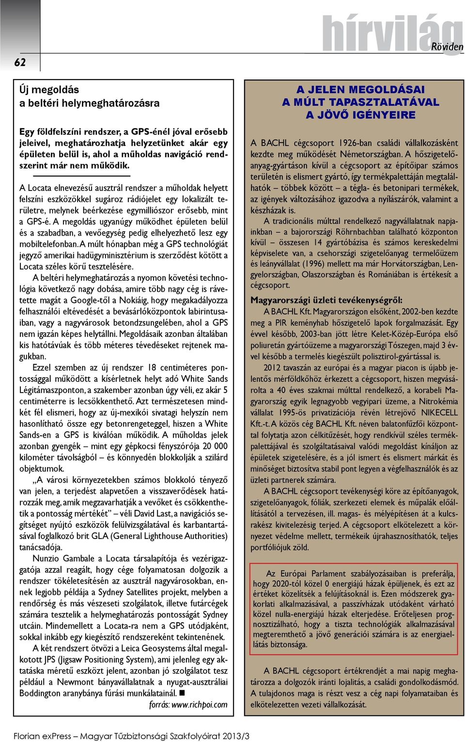 A Locata elnevezésű ausztrál rendszer a műholdak helyett felszíni eszközökkel sugároz rádiójelet egy lokalizált területre, melynek beérkezése egymilliószor erősebb, mint a GPS-é.