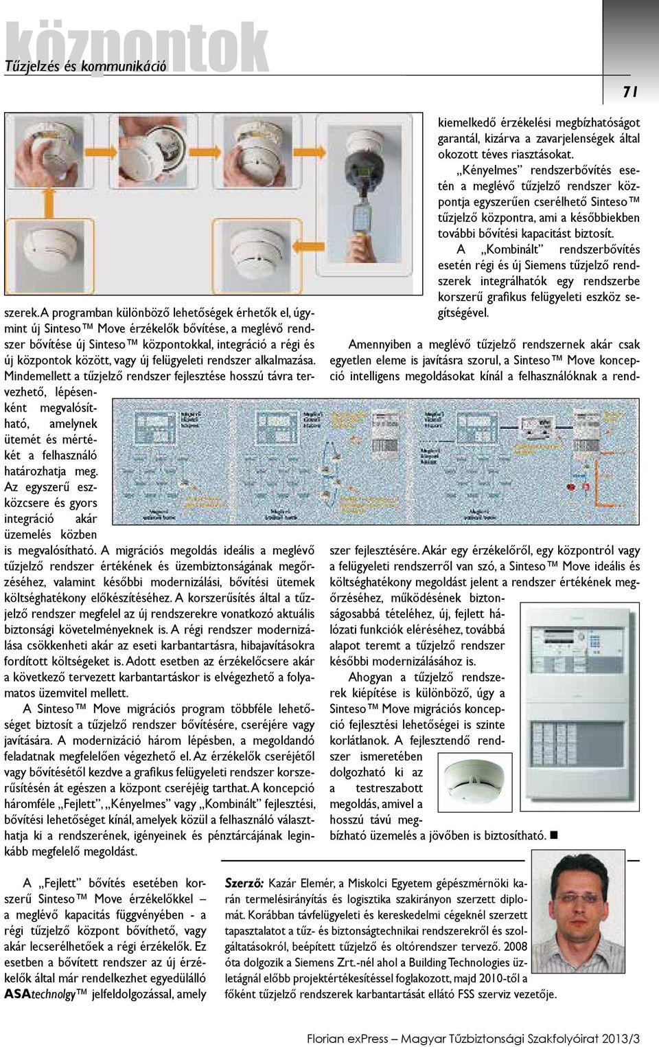 felügyeleti rendszer alkalmazása. Mindemellett a tűzjelző rendszer fejlesztése hosszú távra tervezhető, lépésenként megvalósítható, amelynek ütemét és mértékét a felhasználó határozhatja meg.