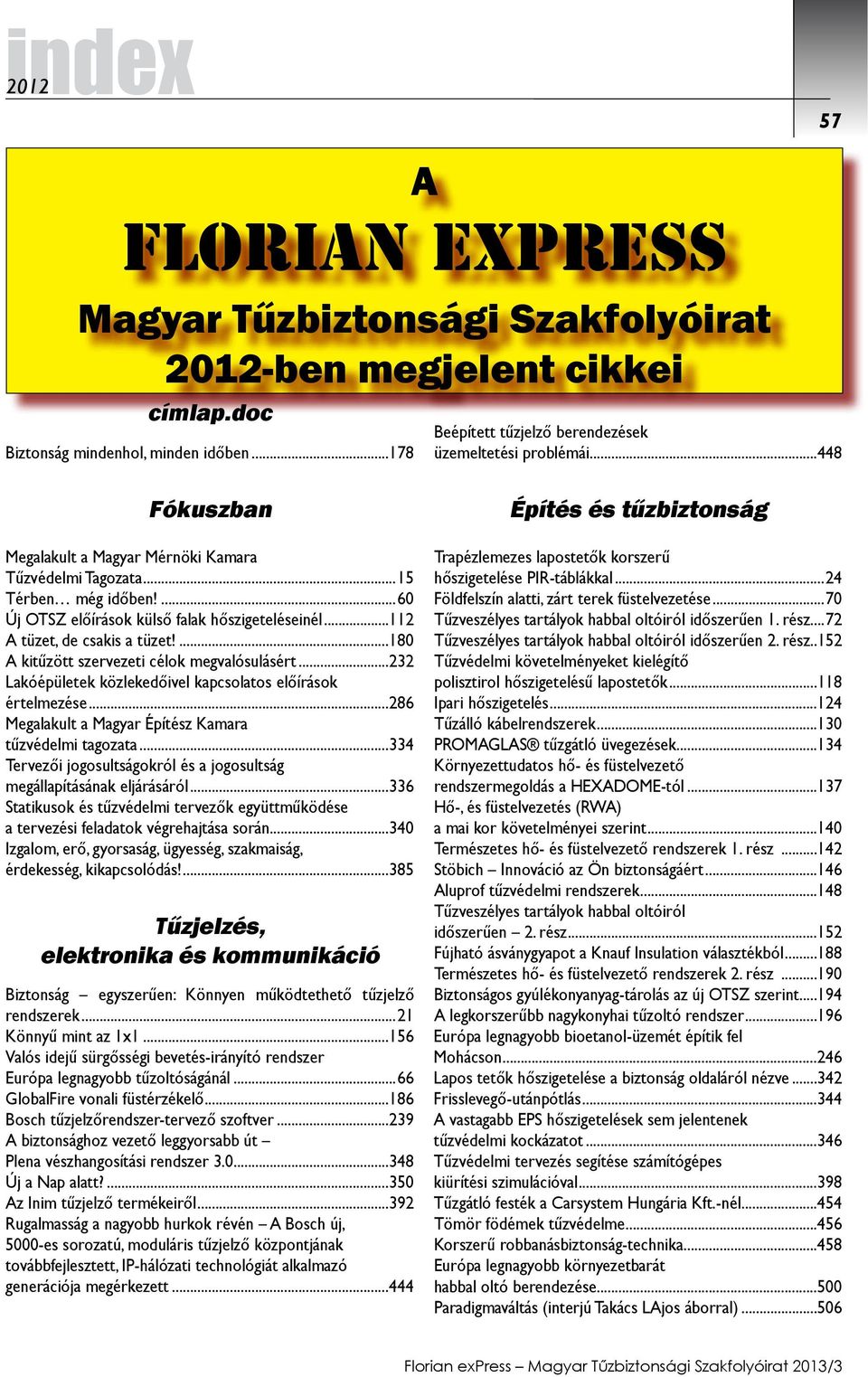 ...180 A kitűzött szervezeti célok megvalósulásért...232 Lakóépületek közlekedőivel kapcsolatos előírások értelmezése...286 Megalakult a Magyar Építész Kamara tűzvédelmi tagozata.