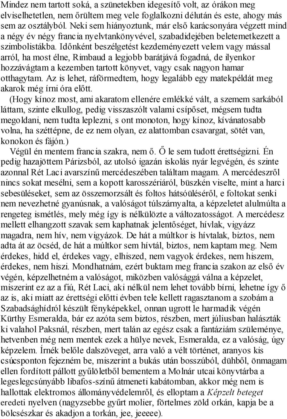 Időnként beszélgetést kezdeményezett velem vagy mással arról, ha most élne, Rimbaud a legjobb barátjává fogadná, de ilyenkor hozzávágtam a kezemben tartott könyvet, vagy csak nagyon hamar otthagytam.