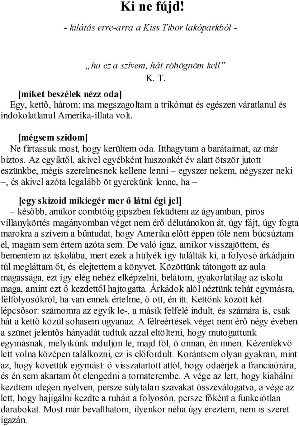 Az egyiktől, akivel egyébként huszonkét év alatt ötször jutott eszünkbe, mégis szerelmesnek kellene lenni egyszer nekem, négyszer neki, és akivel azóta legalább öt gyerekünk lenne, ha [egy skizoid