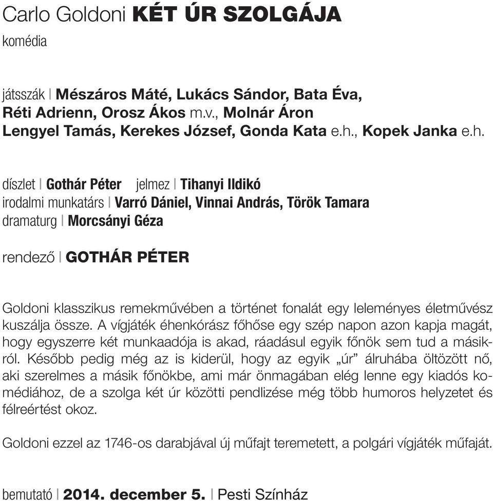 díszlet Gothár Péter jelmez Tihanyi Ildikó irodalmi munkatárs Varró Dániel, Vinnai András, Török Tamara dramaturg Morcsányi Géza rendező GOTHÁR PÉTER Goldoni klasszikus remekművében a történet