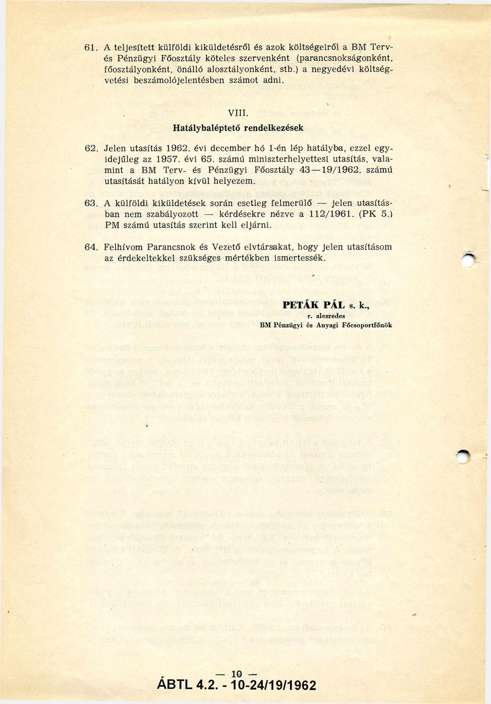 számú miniszterhelyettesi utasítás, vala mint a BM Terv- és Pénzügyi Főosztály 43 19/1962. számú utasítását hatályon kívül helyezem. 63.