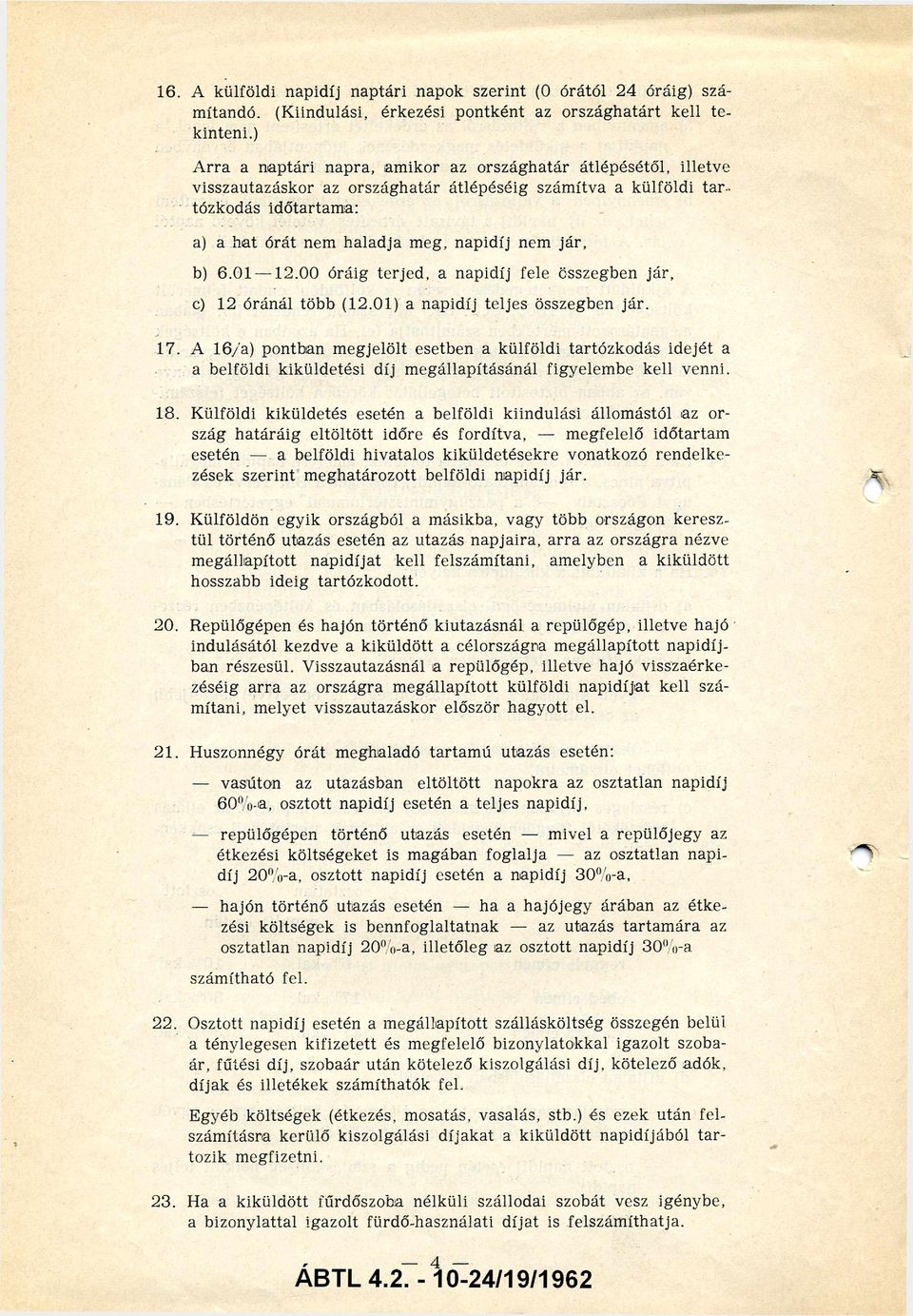 jár, b) 6. 01 12. 00 óráig terjed, a napidíj fele összegben jár, c) 12 óránál több (12. 01) a napidíj teljes összegben jár. 17.