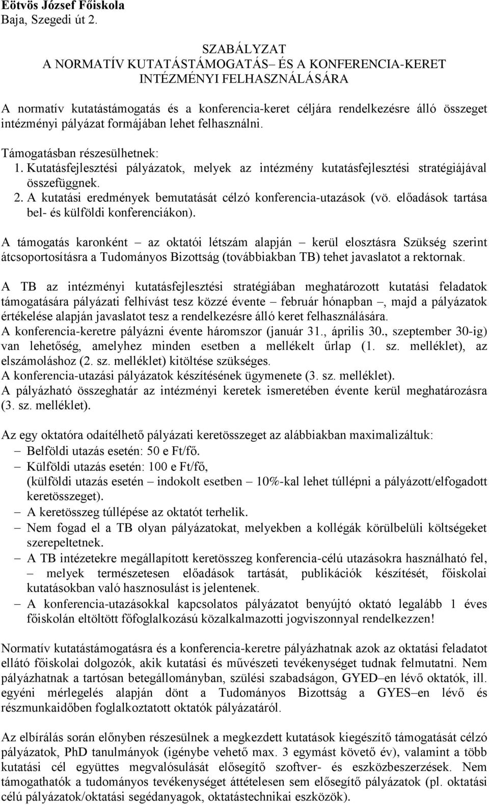 formájában lehet felhasználni. Támogatásban részesülhetnek: 1. Kutatásfejlesztési pályázatok, melyek az intézmény kutatásfejlesztési stratégiájával összefüggnek. 2.