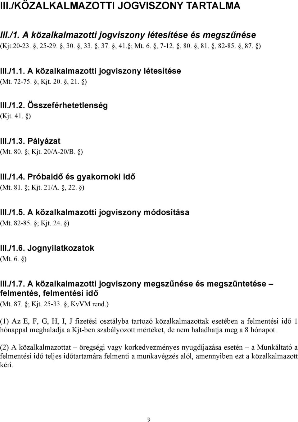 82-85. ; Kjt. 24. ) III./1.6. Jognyilatkozatok (Mt. 6. ) III./1.7. A közalkalmazotti jogviszony megszűnése és megszüntetése felmentés, felmentési idő (Mt. 87. ; Kjt. 25-33. ; KvVM rend.