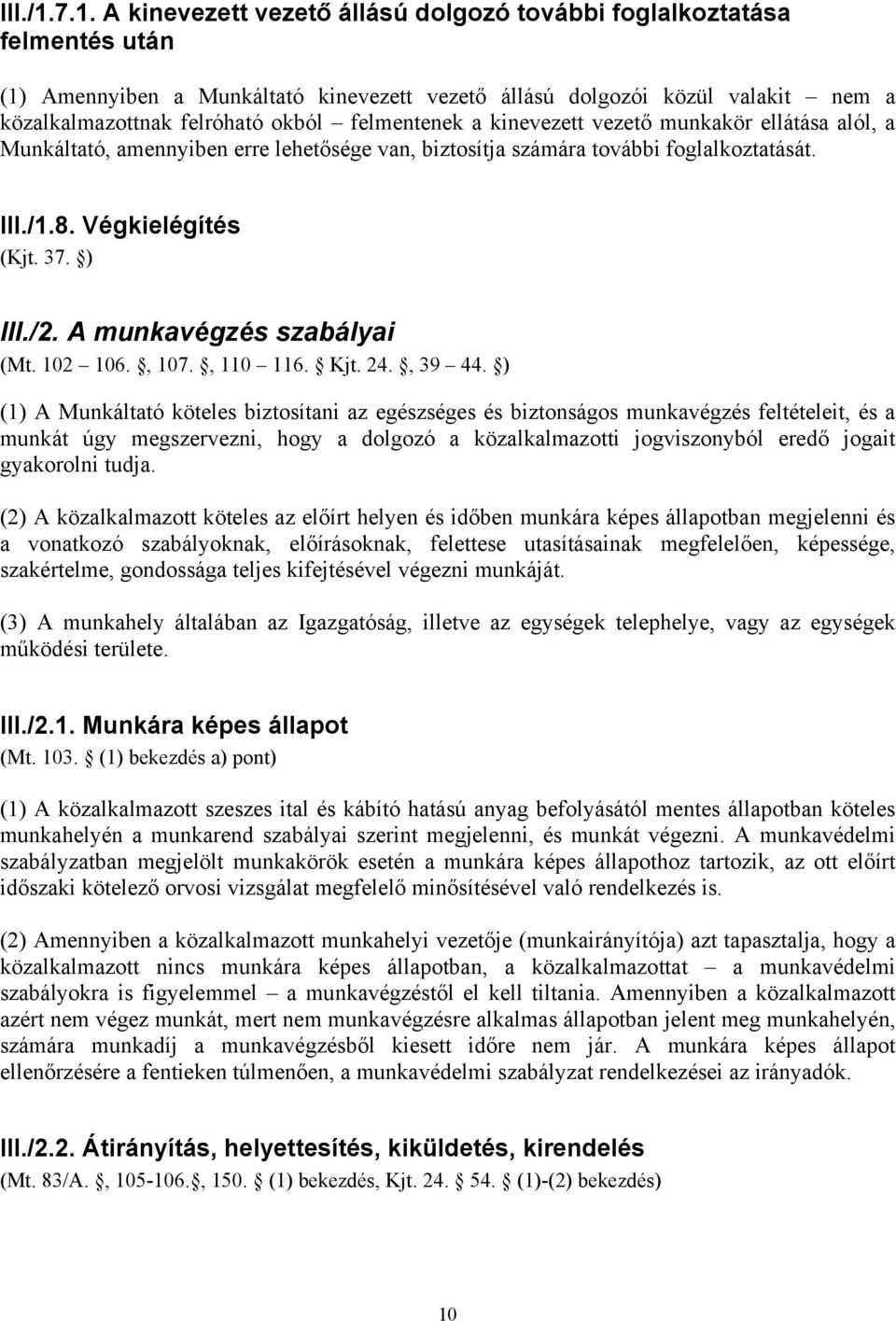 felmentenek a kinevezett vezető munkakör ellátása alól, a Munkáltató, amennyiben erre lehetősége van, biztosítja számára további foglalkoztatását. 8. Végkielégítés (Kjt. 37. ) III./2.