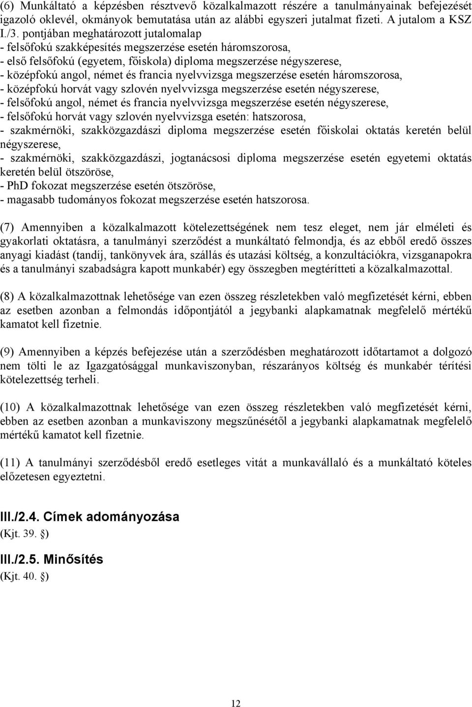 francia nyelvvizsga megszerzése esetén háromszorosa, - középfokú horvát vagy szlovén nyelvvizsga megszerzése esetén négyszerese, - felsőfokú angol, német és francia nyelvvizsga megszerzése esetén