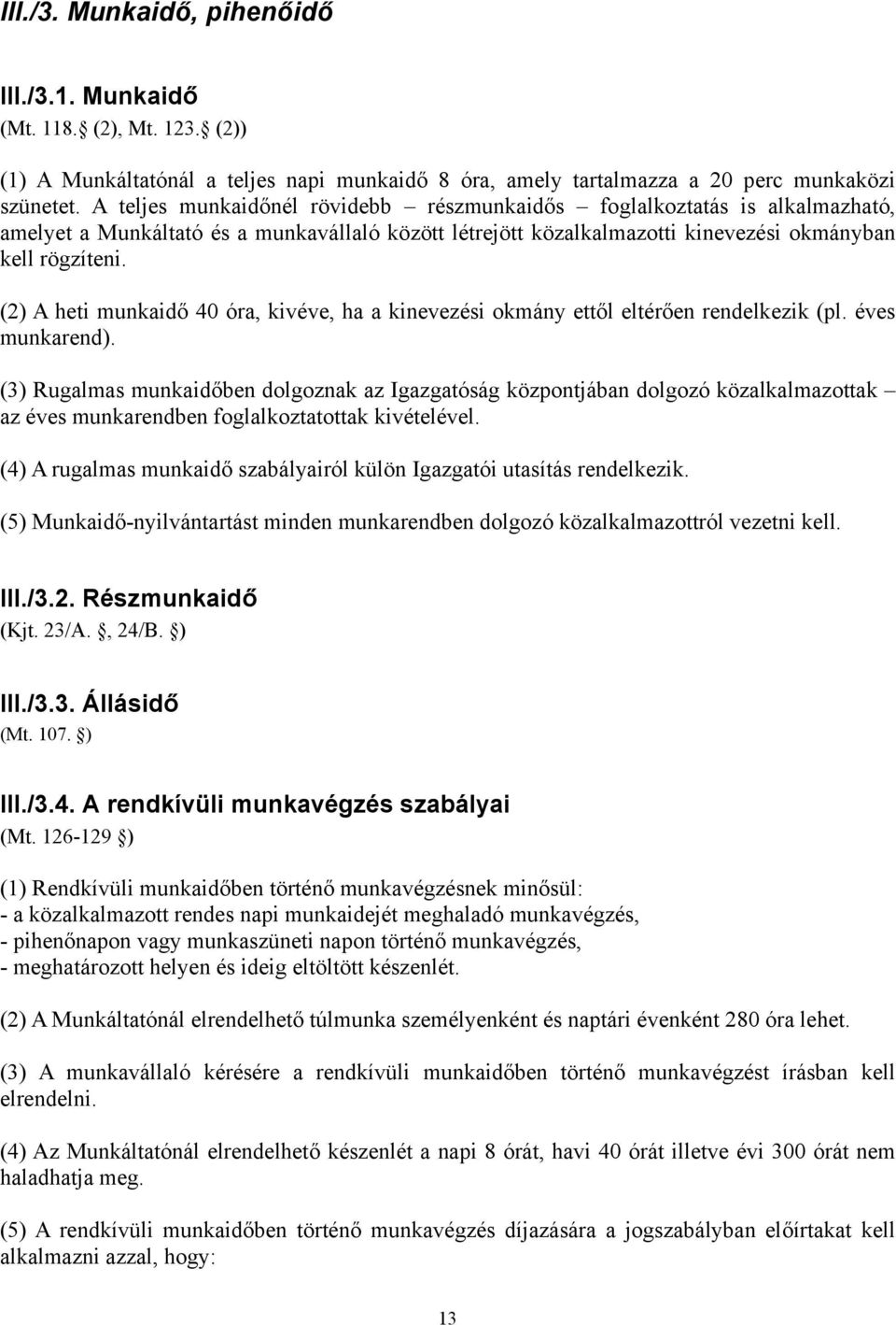 (2) A heti munkaidő 40 óra, kivéve, ha a kinevezési okmány ettől eltérően rendelkezik (pl. éves munkarend).