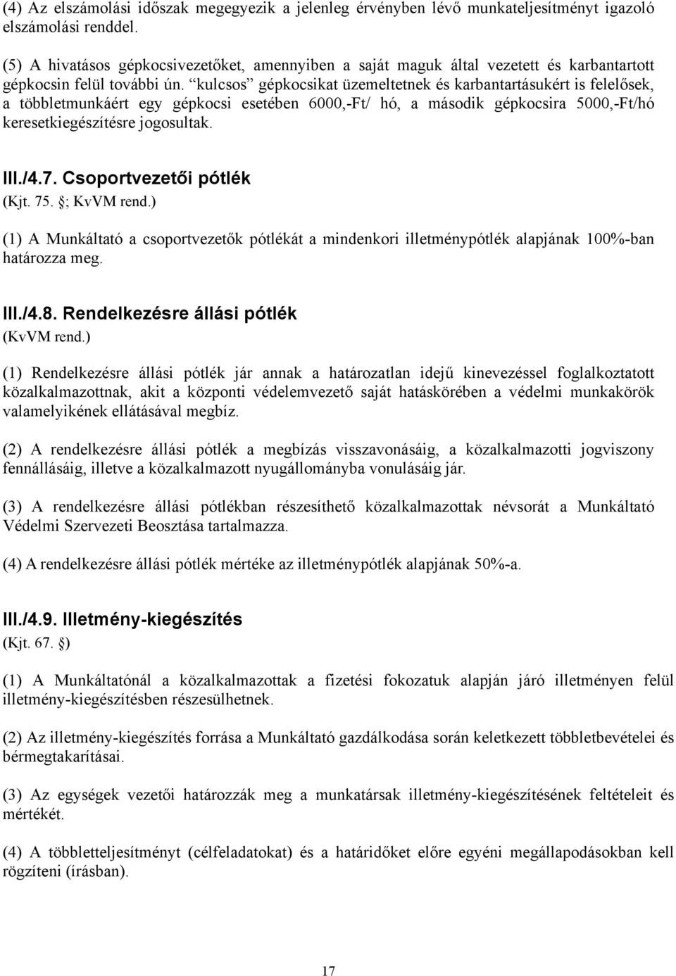 kulcsos gépkocsikat üzemeltetnek és karbantartásukért is felelősek, a többletmunkáért egy gépkocsi esetében 6000,-Ft/ hó, a második gépkocsira 5000,-Ft/hó keresetkiegészítésre jogosultak. III./4.7.