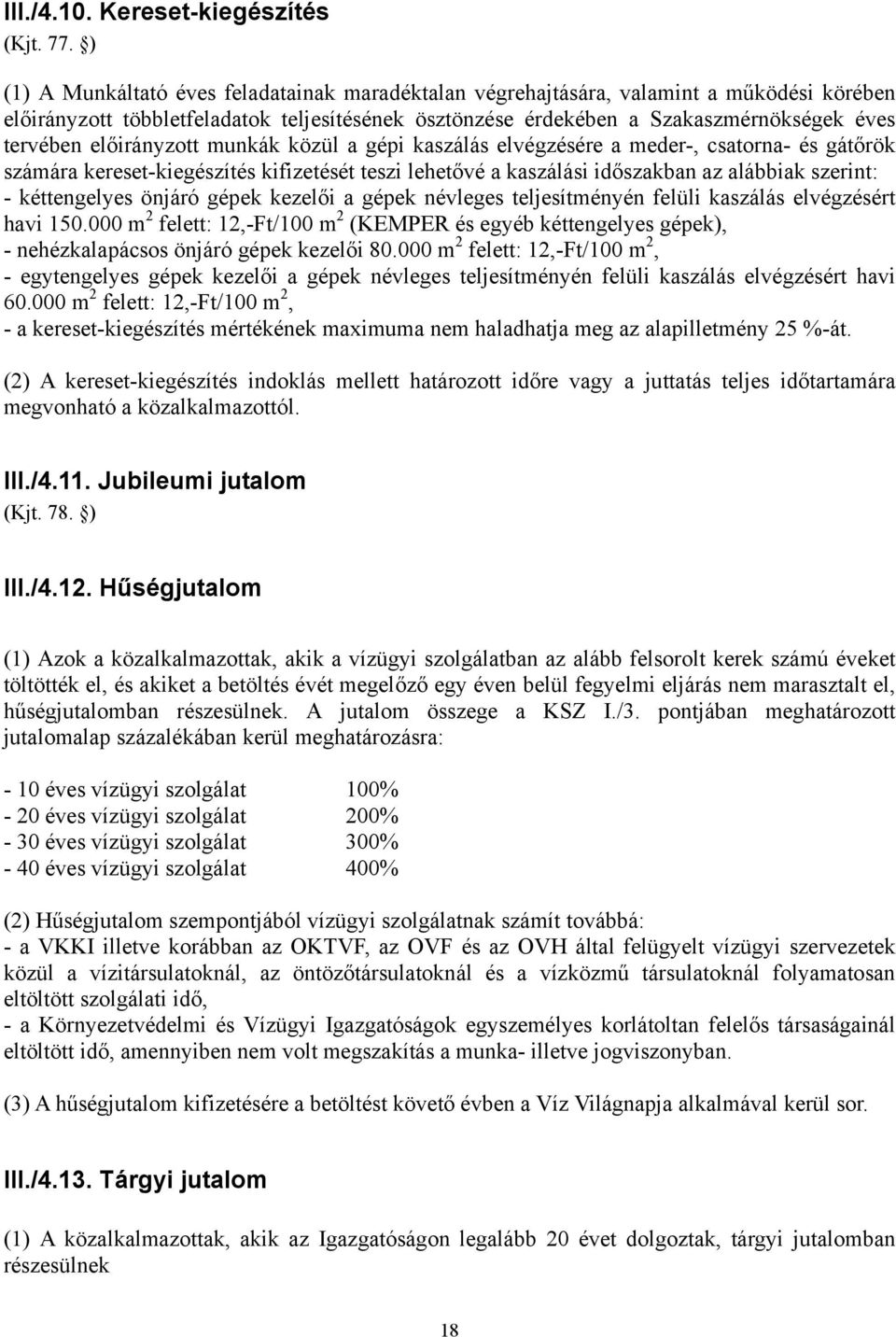 előirányzott munkák közül a gépi kaszálás elvégzésére a meder-, csatorna- és gátőrök számára kereset-kiegészítés kifizetését teszi lehetővé a kaszálási időszakban az alábbiak szerint: - kéttengelyes