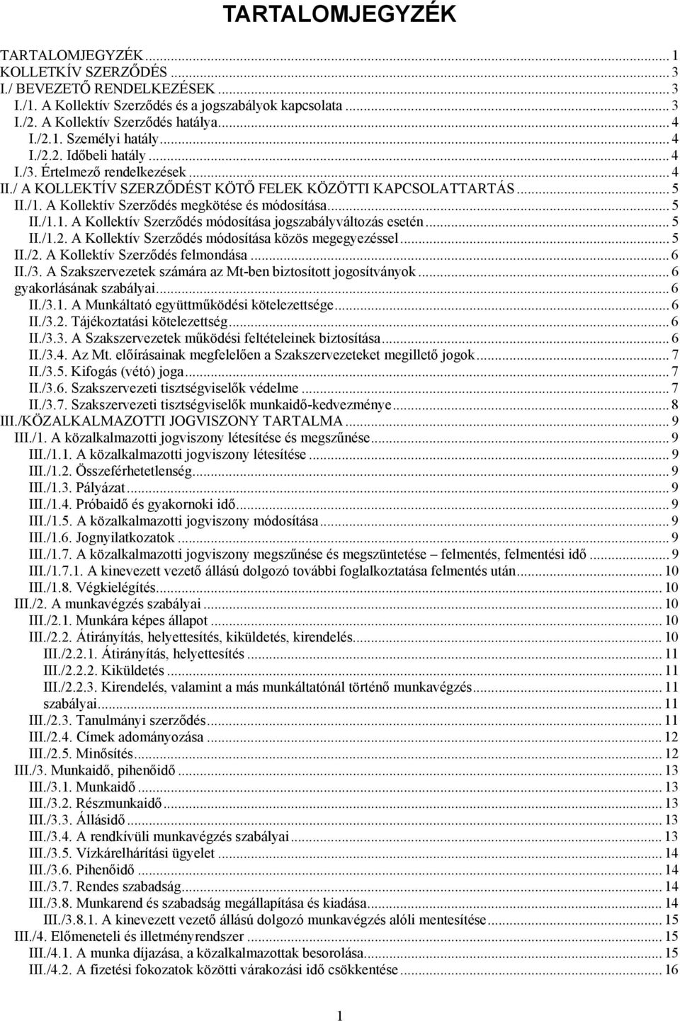 A Kollektív Szerződés megkötése és módosítása... 5 II./1.1. A Kollektív Szerződés módosítása jogszabályváltozás esetén... 5 II./1.2. A Kollektív Szerződés módosítása közös megegyezéssel... 5 II./2.