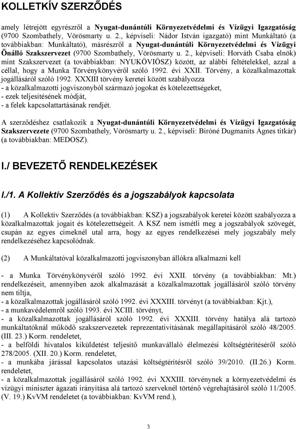 , képviseli: Horváth Csaba elnök) mint Szakszervezet (a továbbiakban: NYUKÖVIÖSZ) között, az alábbi feltételekkel, azzal a céllal, hogy a Munka Törvénykönyvéről szóló 1992. évi XXII.