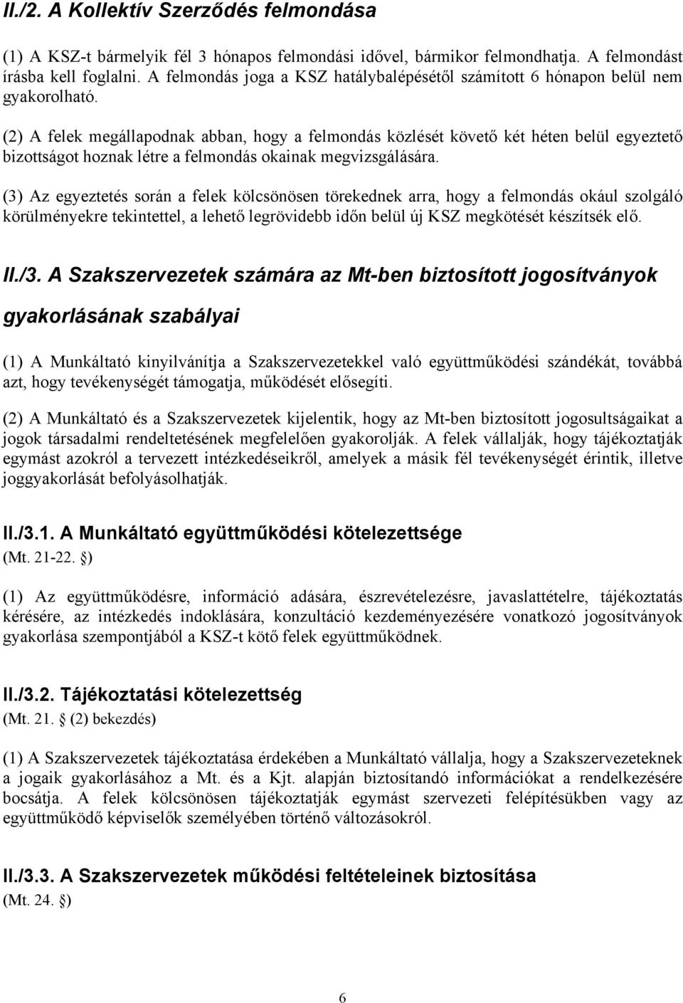 (2) A felek megállapodnak abban, hogy a felmondás közlését követő két héten belül egyeztető bizottságot hoznak létre a felmondás okainak megvizsgálására.