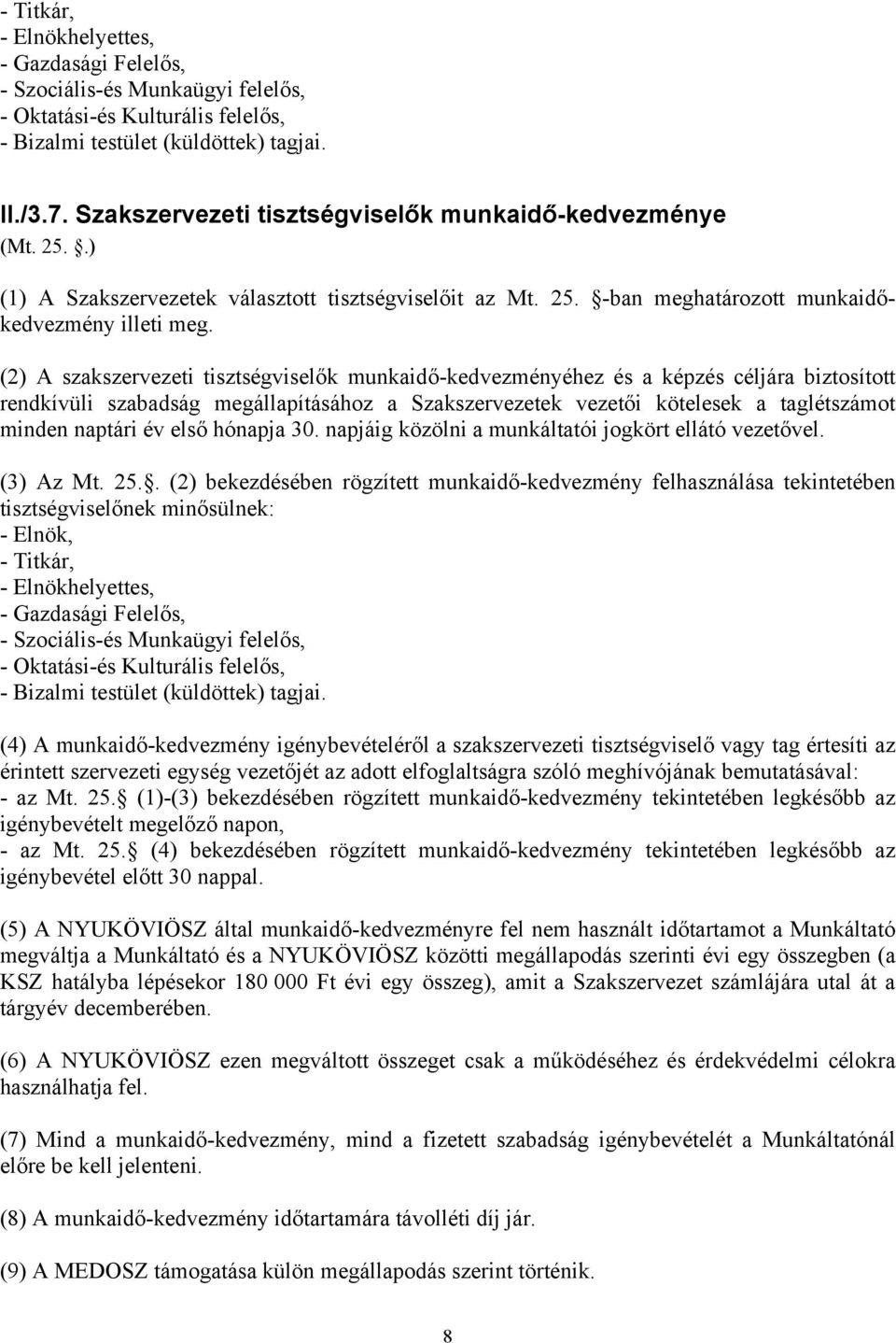 (2) A szakszervezeti tisztségviselők munkaidő-kedvezményéhez és a képzés céljára biztosított rendkívüli szabadság megállapításához a Szakszervezetek vezetői kötelesek a taglétszámot minden naptári év