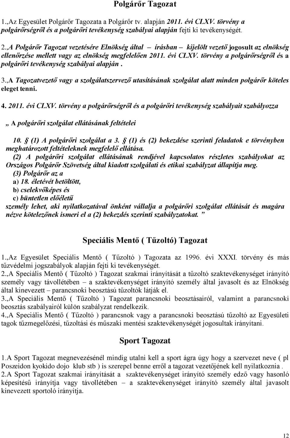 ,A Polgárőr Tagozat vezetésére Elnökség által írásban kijelölt vezető jogosult az elnökség ellenőrzése mellett vagy az elnökség megfelelően 2011. évi CLXV.